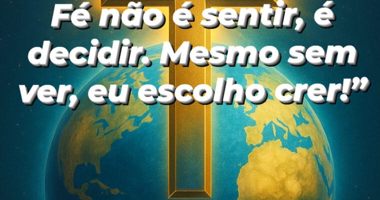 Fé é uma decisão e não um sentimento.