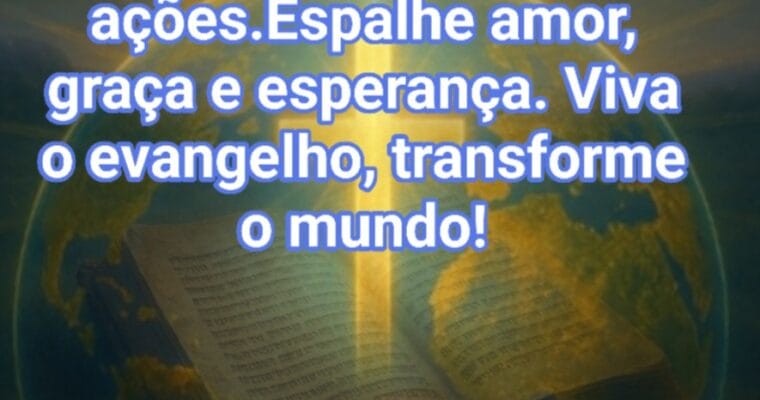 Que as nossas ações diárias reflitam o amor, a graça e a verdade de Jesus Cristo. Que cada palavra, cada gesto, cada atitude seja um farol que ilumine o caminho para a salvação das pessoas ao meu redor. Que sejamos um instrumento de transformação, levando esperança e vida eterna àqueles que necessitam