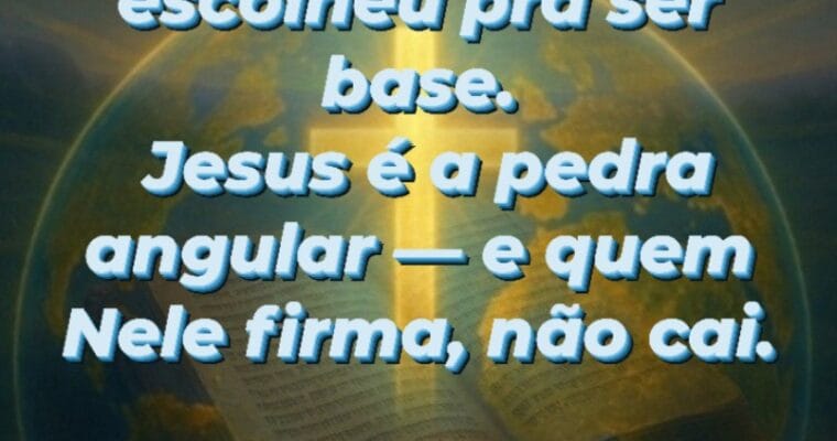 Quando Jesus é a pedra angular da tua vida, nada desaba. Podem vir ventos, rejeições, humilhações, podem até rir do que Deus está construindo em você — mas se o alicerce é Cristo, a casa permanece de pé.
