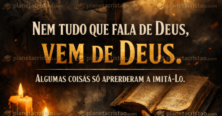 Devocional Diário do Planeta Cristão. Nem tudo que diz é de Deus, vem de Deus.
